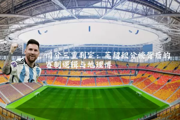 同分三重判定:英超积分榜背后的赛制逻辑与地理博弈