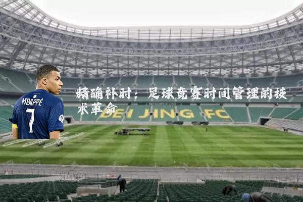 精确补时：足球竞赛时间管理的技术革命