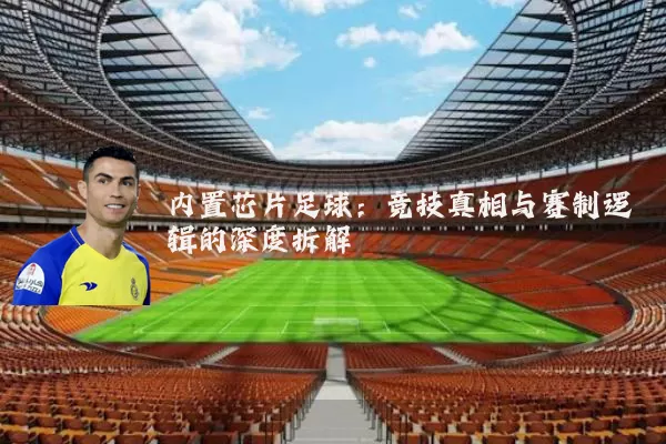 内置芯片足球:竞技真相与赛制逻辑的深度拆解